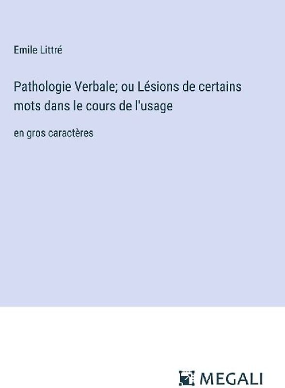 Pathologie Verbale; ou Lésions de certains mots dans le cours de l'usage