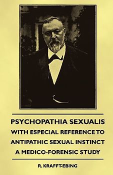 Psychopathia Sexualis - With Especial Reference to Antipathic Sexual Instinct - A Medico-Forensic Study