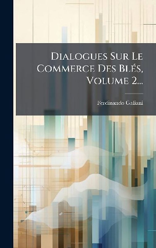 Dialogues Sur Le Commerce Des BlÃ(c)s, Volume 2...