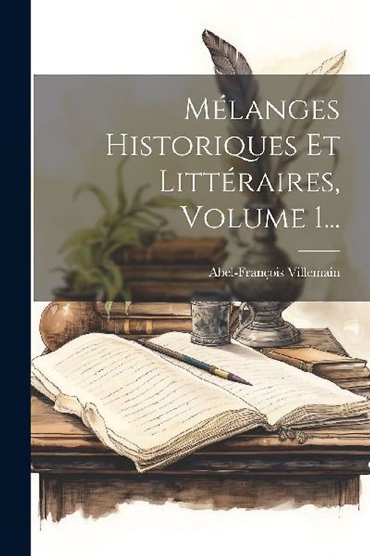 Mélanges Historiques Et Littéraires, Volume 1...