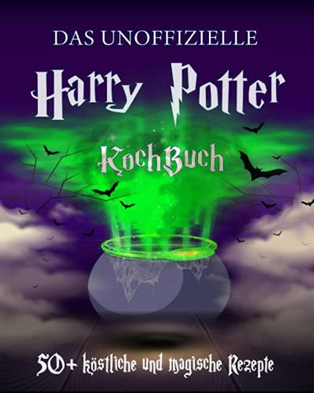Das Inoffizielle Harry Potter kochbuch: Eine magische Sammlung köstlicher und faszinierender Rezepte für Harry-Potter-Fans