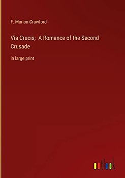 Via Crucis; A Romance of the Second Crusade: in large print
