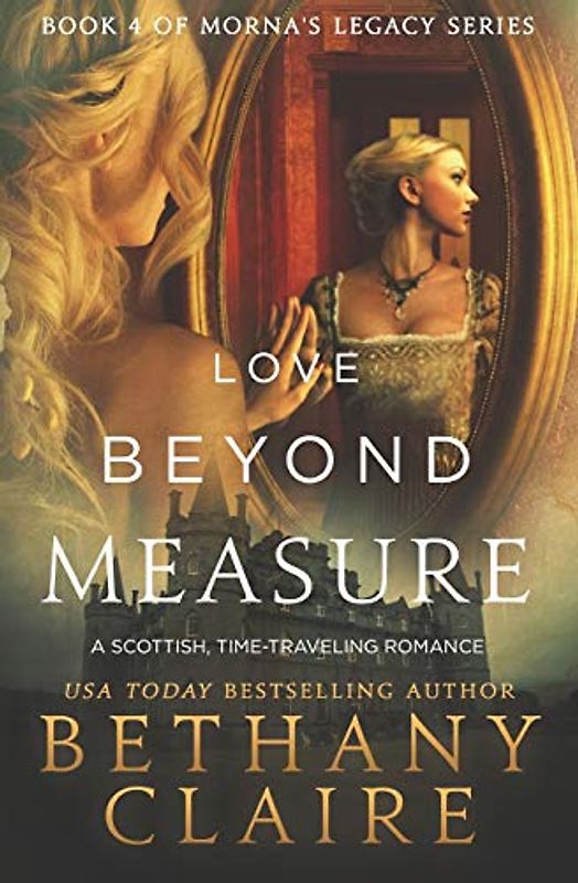 Love Beyond Measure: A Scottish, Time-Traveling Romance: A Scottish, Time Travel Romance (Book 4 of Morna's Legacy Series, Band 4)