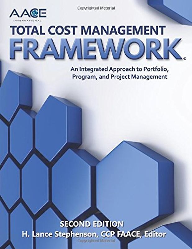 AACE International Total Cost Management Framework: An Integrated Approach to Portfolio, Program, and Project Management