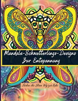Malen Sie sich zur Ruhe: Mandala-Schmetterlings-Designs zur Entspannung: Entspannen und Ausruhen mit dem Mandala-Schmetterlings-Malbuch für Erwachsene