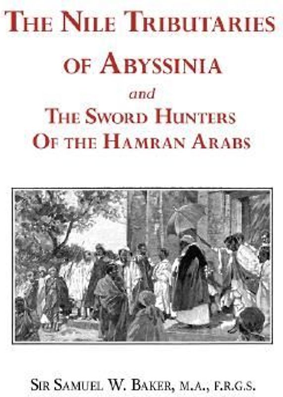The Nile Tributaries of Abyssinia and the Sword Hunters of the Hamran Arabs
