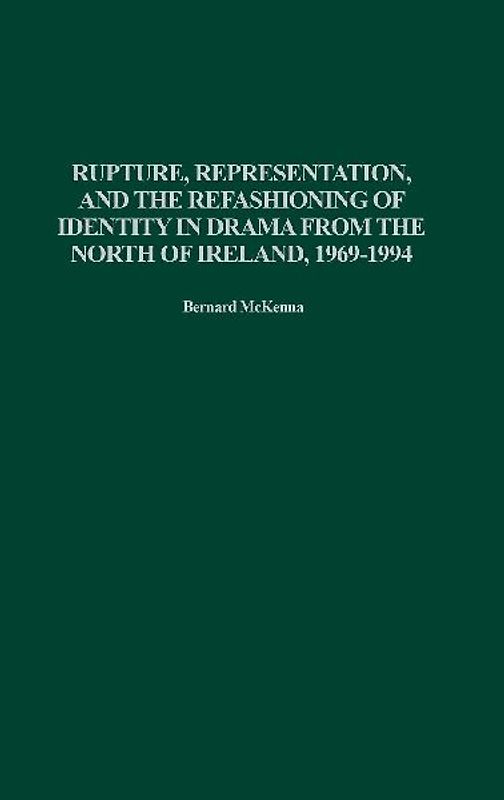 Rupture, Representation, and the Refashioning of Identity in Drama from the North of Ireland, 1969-1994