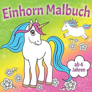 Einhorn Malbuch ab 4 Jahren: Dein bezauberndes Ausmalbuch mit über 35 fantastischen Einhorn Motiven | Ganz nebenbei fördert es die Kreativität und Feinmotorik – Das perfekte Geschenk für Kinder