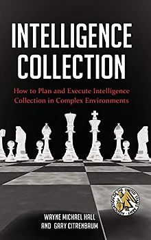 Intelligence Collection: How to Plan and Execute Intelligence Collection in Complex Environments (Praeger Security International)