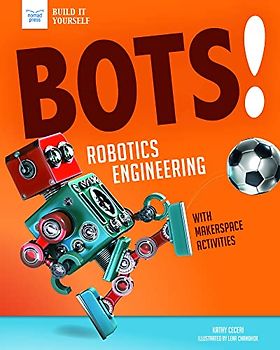 BOTS ROBOTICS ENGINEERING: With Hands-On Makerspace Activities (Build It Yourself)