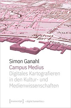 Campus Medius: Digitales Kartografieren in den Kultur- und Medienwissenschaften