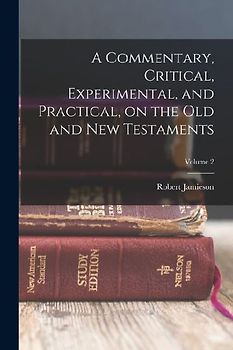 A Commentary, Critical, Experimental, and Practical, on the Old and New Testaments; Volume 2