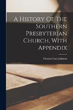 A History Of The Southern Presbyterian Church, With Appendix