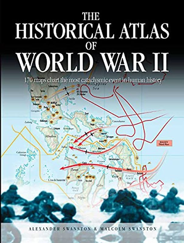 The Historical Atlas of World War II: 170 Maps That Chart the Most Cataclysmic Event in Human History