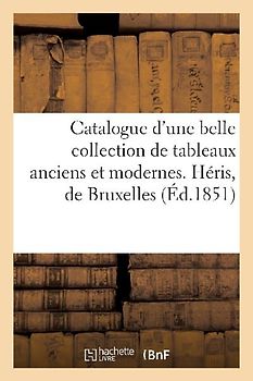 Catalogue d'Une Belle Collection de Tableaux Anciens Et Modernes. Héris, de Bruxelles