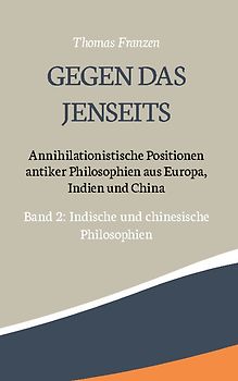 Gegen das Jenseits: Annihilationistische Positionen antiker Philosophien aus Europa, Indien und China