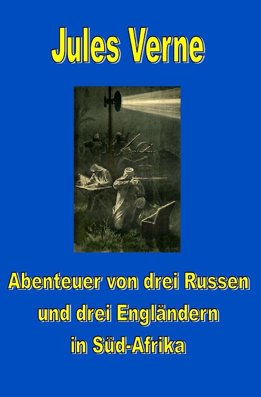 Jules Vernes außergewöhnliche Reiseromane / Abenteuer von drei Russen und drei Engländern in Süd-Afrika
