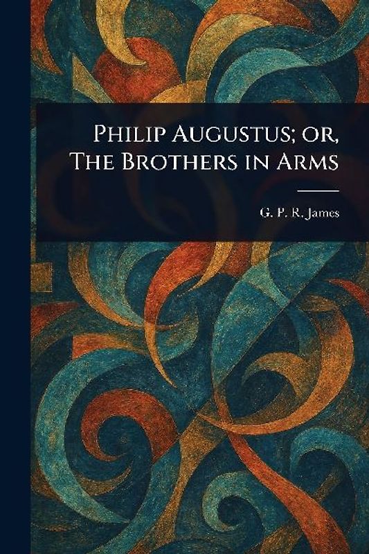 Philip Augustus; or, The Brothers in Arms