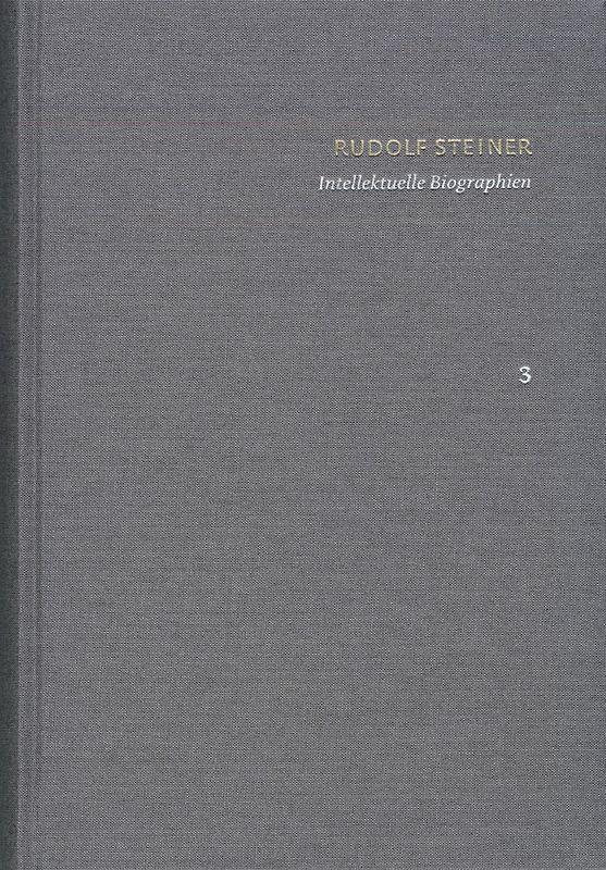 Rudolf Steiner: Schriften. Kritische Ausgabe / Band 3: Intellektuelle Biographien