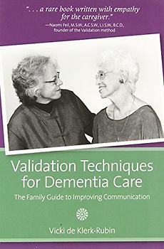Validation Techniques for Dementia Care: The Family Guide to Improving Communication