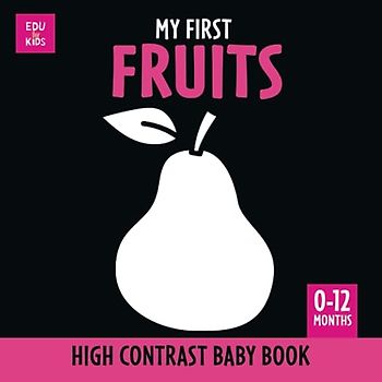 My First Fruits. High Contrast Baby Book: Black and White Picture for 0-12 months Newborns. Simple, clear Full of shapes Themed images. Makes a Great New Baby Gift