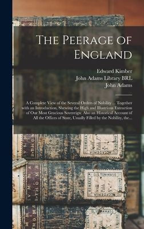 The Peerage of England: a Complete View of the Several Orders of Nobility ... Together With an Introduction, Shewing the High and Illustrious