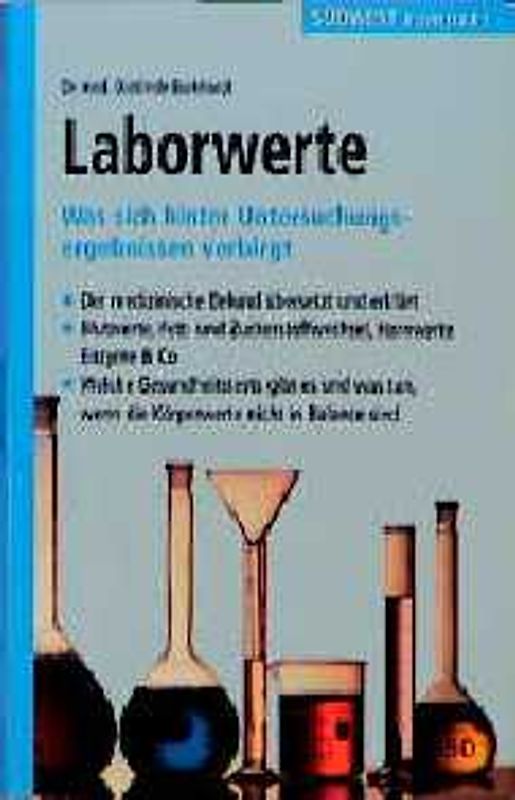 Laborwerte. Was sich hinter Untersuchungsergebnissen verbirgt. Der medizinische Befund übersetzt und erklärt. Blutwerte, Fett- und Zuckerstoffwechsel, Harnwerte, Enzyme & Co.
