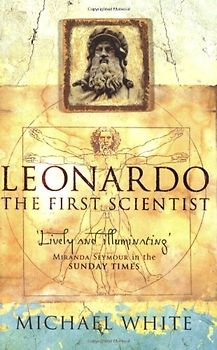Leonardo: The First Scientist - Michael White