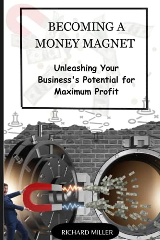 Becoming a money magnet: Unleashing Your Business's Potential for Maximum Profit