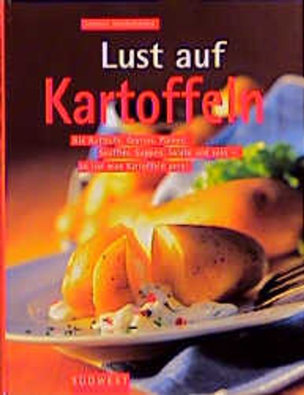 Lust auf Kartoffeln. Als Aufläufe, Gratins, Pürees, Soufflés, Suppen, Salat und solo - so isst man Kartoffeln gern!