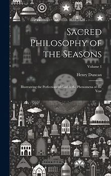 Sacred Philosophy of the Seasons: Illustratring the Perfections of God in the Phenomena of the Year; Volume 1