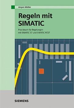 Regeln mit SIMATIC. Praxisbuch für Regelungen mit SIMATIC S7 und SIMATIC PCS7