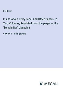 In and About Drury Lane; And Other Papers, In Two Volumes, Reprinted from the pages of the 'Temple Bar' Magazine