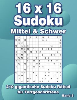 Sudoku 16x16 Schwer: Sudoku Rätselbuch in Mittel & Schwer im Großdruck