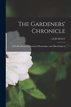 The Gardeners' Chronicle: a Weekly Illustrated Journal of Horticulture and Allied Subjects; v.58 JY-D(1915)