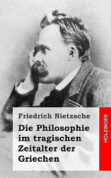 Die Philosophie im tragischen Zeitalter der Griechen - Nietzsche, Friedrich