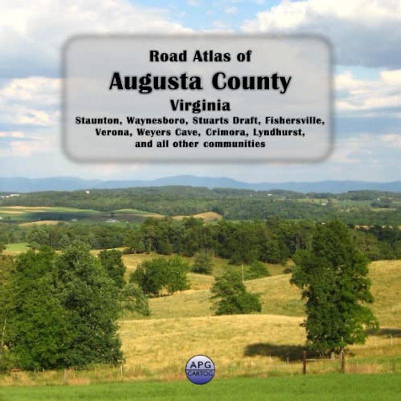 Road Atlas of Augusta County, Virginia: Staunton, Waynesboro, Stuarts Draft, Fishersville, Verona, Weyers Cave, Crimora, Lyndhurst, and all other communities