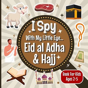 I Spy With My Little Eye Eid Al Adha and Hajj Book For Kids Ages 2-5: A Fun Educational Islamic Guessing Game Book for Muslim Kids and Toddlers, Arafat Day, Quran, Sheep And More