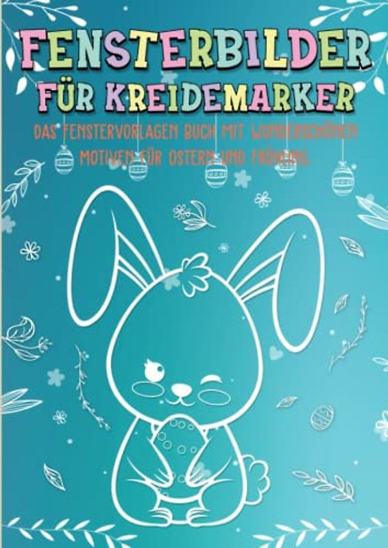 Fensterbilder für Kreidemarker Ostern und Frühling: Fenstervorlagen für Kinder und Erwachsene: Kreative Fensterdeko und Schablonen zum Bemalen mit dem abwischbaren Kreidestift!