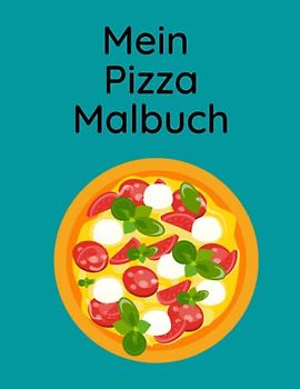 Mein Pizza Malbuch: 20 kinderfreundliche Pizza Motive zum ausmalen für Jung und Alt