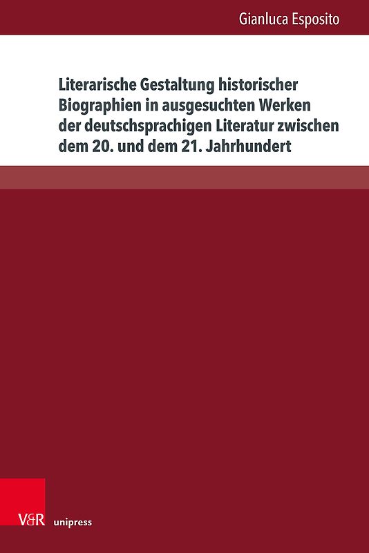 Literarische Gestaltung historischer Biographien in ausgesuchten Werken der deutschsprachigen Literatur zwischen dem 20. und dem 21. Jahrhundert