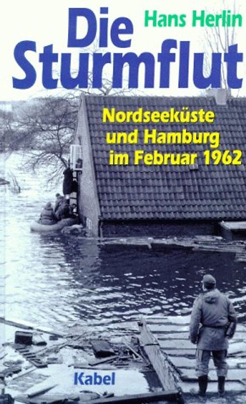 Die Sturmflut. Nordseeküste und Hamburg im Februar 1962