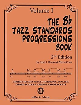 The Bb Jazz Standards Progressions Book Vol. 1: Chord Changes with full Harmonic Analysis, Chord-scales and Arrows & Brackets (The Jazz Standards Progressions Book, Band 9)