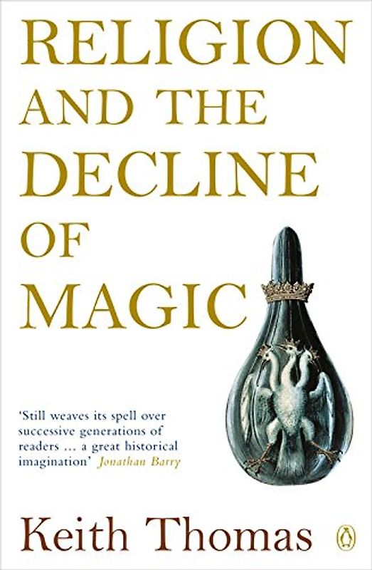 Religion and the Decline of Magic: Studies in Popular Beliefs in Sixteenth and Seventeenth-Century England (Penguin History) - Keith Thomas