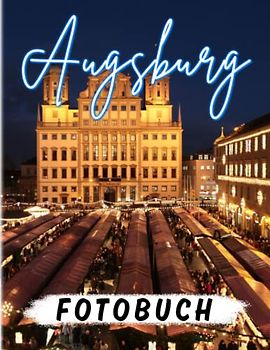 Augsburg Fotobuch: Bilderbuch über ein wunderbares Reiseziel mit 40 bunten Seiten | Geschenke für Inspiration, Motivation und Entspannung