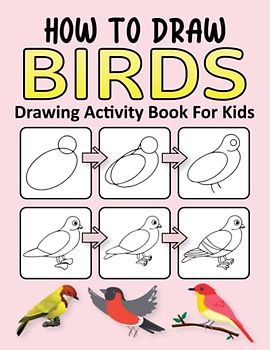 How to Draw Birds Drawing Activity Book for Kids: Simple Step-by-Step Drawing Activity Book For Kids | Learn To Draw Birds