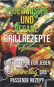 Vegetarische und vegane Grillrezepte: Für jeden Sommertag das passende Rezept