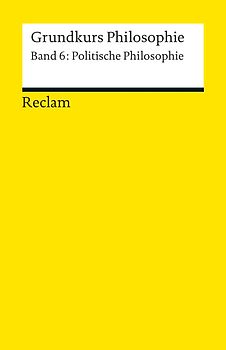 Grundkurs Philosophie. Band 6: Politische Philosophie