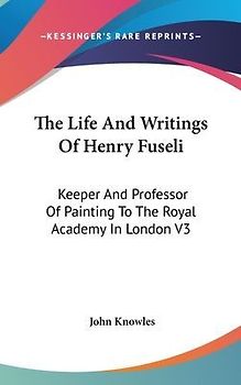 The Life And Writings Of Henry Fuseli