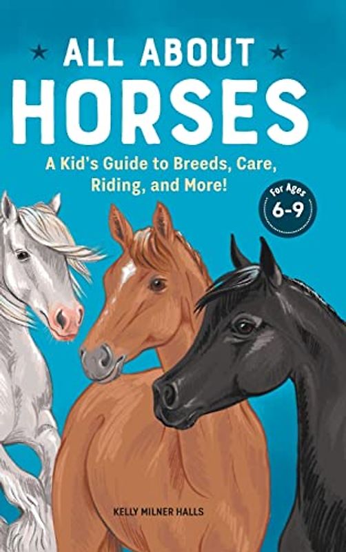 All About Horses: A Kid's Guide to Breeds, Care, Riding, and More!